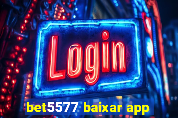 bet5577 baixar app